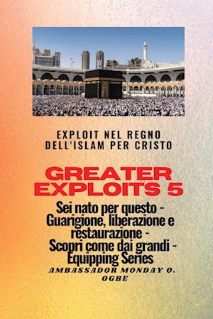 Greater Exploits - 5 - Exploit nel Regno dell'Islam per Cristo Sei nato per questo