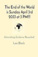 The End of the World is Sunday April 3rd 2033 at 3 PM!!!