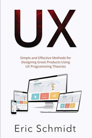 UX: Simple and Effective Methods for Designing UX Great Products Using UX Programming Theories