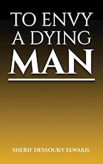 TO ENVY A DYING MAN 