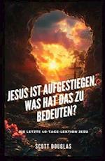 Jesus Ist Aufgestiegen. Was Hat Das Zu Bedeu-ten?