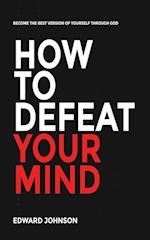 How to defeat your mind 