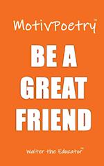 MotivPoetry: BE A GREAT FRIEND 