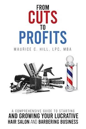 From Cuts to Profits: A Comprehensive Guide to Starting and Growing Your Lucrative Hair Salon and Barbering Business