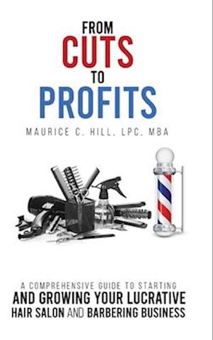 From Cuts to Profits: A Comprehensive Guide to Starting and Growing Your Lucrative Hair Salon and Barbering Business