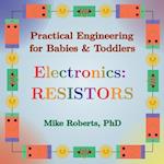 Practical Engineering for Babies & Toddlers - Electronics: Resistors 