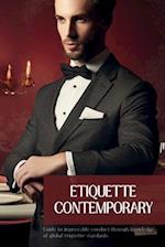 Etiquette Contemporary: Navigating the Norms of Global Etiquette With Confidence and Respect 