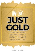 Just Gold! Turning Real Estate Skills Into Thriving Side Hustles 