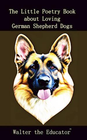 The Little Poetry Book about Loving German Shepherd Dogs