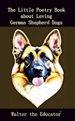 The Little Poetry Book about Loving German Shepherd Dogs 