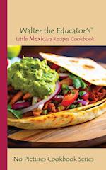 Walter the Educator's Little Mexican Recipes Cookbook 