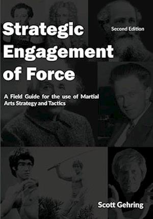 Strategic Engagement of Force: A Field Guide for the use of Martial Arts Strategy and Tactics 2nd Edition