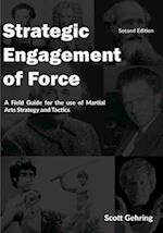 Strategic Engagement of Force: A Field Guide for the use of Martial Arts Strategy and Tactics 2nd Edition 