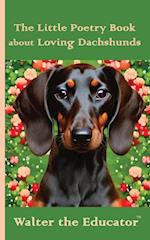 The Little Poetry Book about Loving Dachshunds 