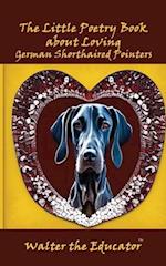 The Little Poetry Book about Loving German Shorthaired Pointers 