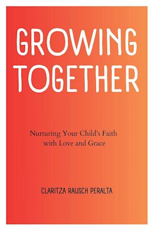 Growing Together: Nurturing Your Child's Faith with Love and Grace