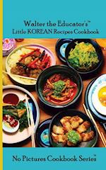 Walter the Educator's Little Korean Recipes Cookbook 