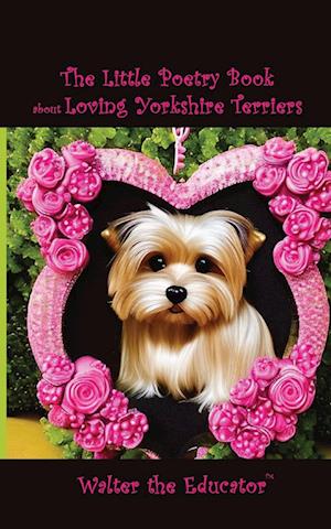 The Little Poetry Book about Loving Yorkshire Terriers