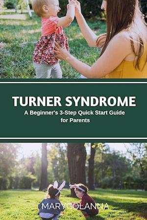 Turner Syndrome : A Beginner's 3-Step Quick Start Guide for Parents