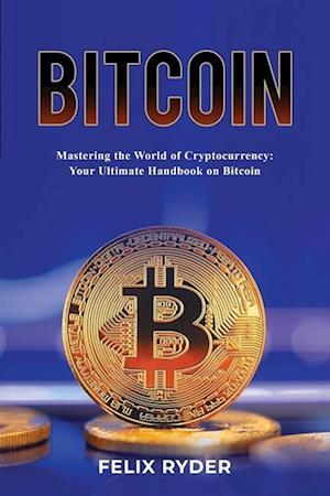 Bitcoin - Mastering The World Of Cryptocurrency