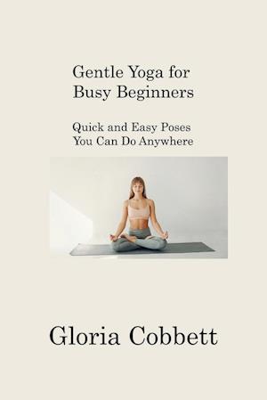 Gentle Yoga for Busy  Beginners