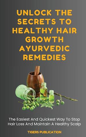 Unlock The Secrets To Healthy Hair Growth Ayurvedic Remedies