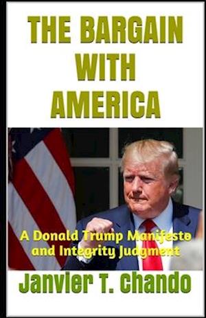 THE BARGAIN WITH AMERICA: A Donald Trump Manifesto and Integrity Judgment