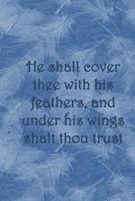He shall cover thee with his feathers, and under his wings shalt thou trust