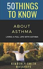 50 THINGS TO KNOW ABOUT ASTHMA: LIVING A FULL LIFE WITH ASTHMA 