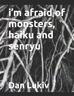 i'm afraid of monsters, haiku and senryu