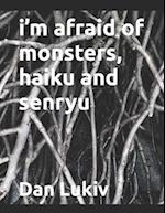 i'm afraid of monsters, haiku and senryu