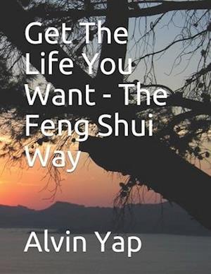 Get The Life You Want - The Feng Shui Way