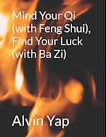 Mind Your Qi (with Feng Shui), Find Your Luck (with Ba Zi)