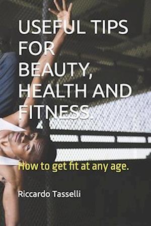 USEFUL TIPS FOR BEAUTY, HEALTH AND FITNESS.: How to get fit at any age.