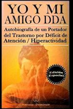 YO Y MI Amigo DDA - Autobiografía de un Portador del Trastorno por Déficit de Atención / Hiperactividad. Edición Especial