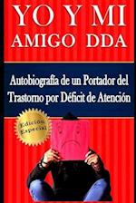 YO Y MI Amigo DDA - Autobiografía de un Portador del Trastorno por Déficit de Atención. Edición Especial