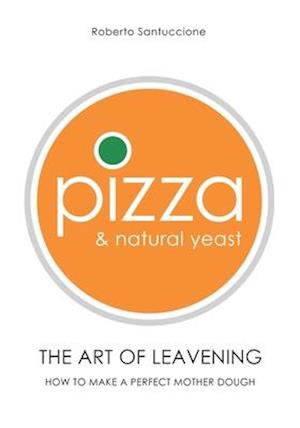 Pizza & Natural Yeast - The Art of Leavening