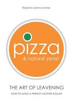 Pizza & Natural Yeast - The Art of Leavening