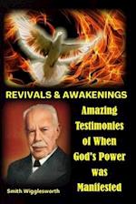 Smith Wigglesworth REVIVALS & AWAKENINGS: Amazing Testimonies of When God's Power was Manifested 