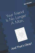 Your Friend Is No Longer A Man, And That's Okay!