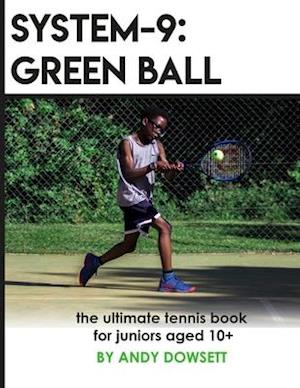 SYSTEM-9: Green Ball: The Ultimate Tennis Book for juniors aged 10+