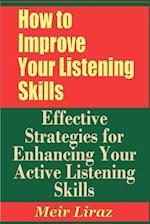 How to Improve Your Listening Skills - Effective Strategies for Enhancing Your Active Listening Skills