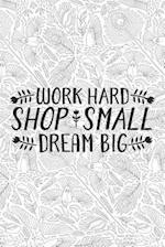 Work Hard Shop Small Dream Big