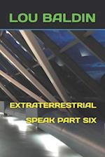 Extraterrestrial Speak Part Six