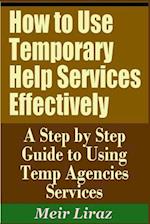 How to Use Temporary Help Services Effectively - A Step by Step Guide to Using Temp Agencies Services