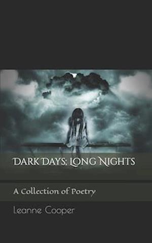 Dark Days; Long Nights: A Collection of Poetry