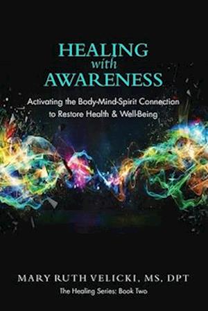 Healing with Awareness: Activating the Body-Mind-Spirit Connection to Restore Health & Well-Being