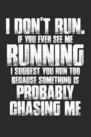 I Don't Run. If Your Ever See Me Running I Suggest You Run Too Because Something Is Probably Chasing Me