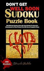 DON'T GET WELL SOON SUDOKU PUZZLE BOOK: 300 Difficult Puzzles Given By Your Friends To Keep You Entertained As They Wished You Will Never Complete The