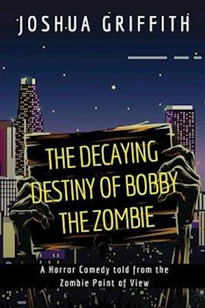 The Decaying Destiny of Bobby the Zombie: A Horror Comedy form the Zombie Point of View